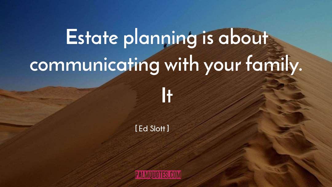 Ed Slott Quotes: Estate planning is about communicating