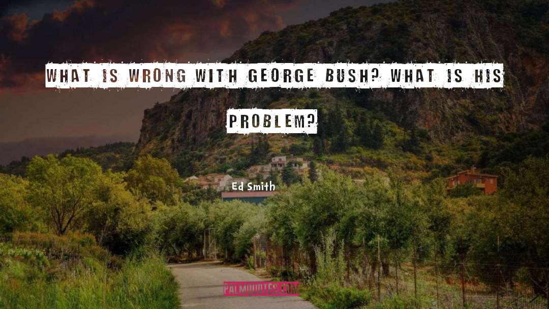 Ed Smith Quotes: What is wrong with George