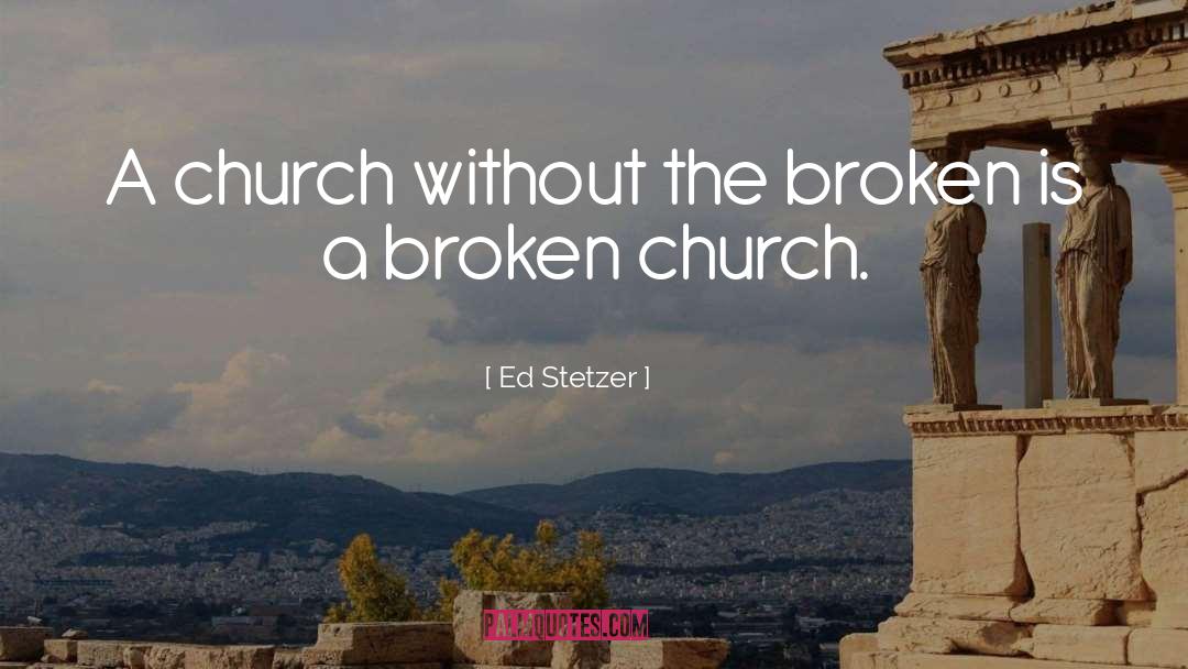 Ed Stetzer Quotes: A church without the broken