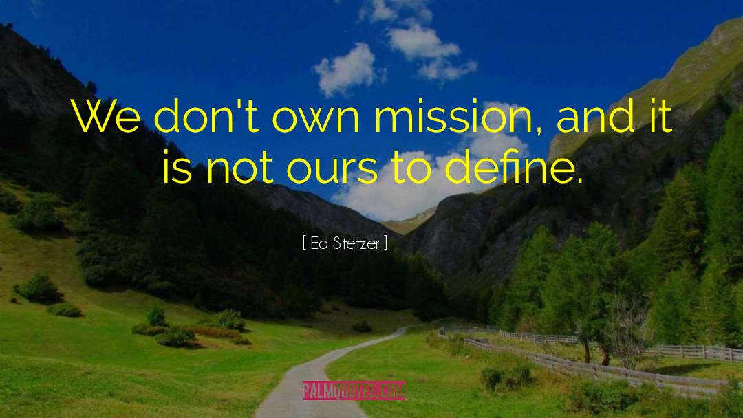 Ed Stetzer Quotes: We don't own mission, and