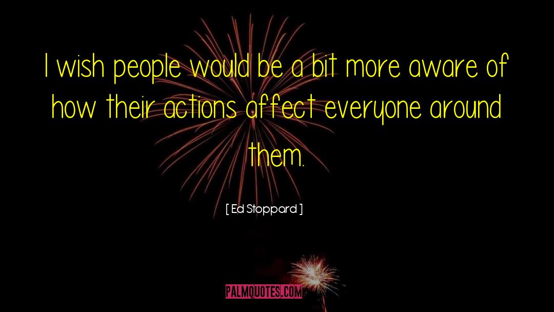 Ed Stoppard Quotes: I wish people would be