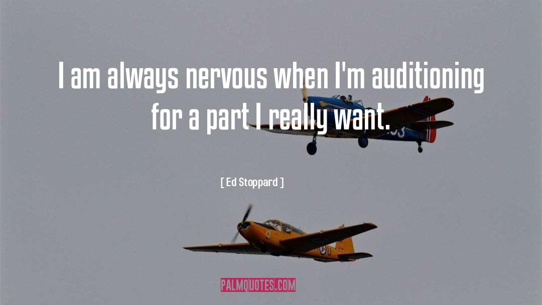 Ed Stoppard Quotes: I am always nervous when