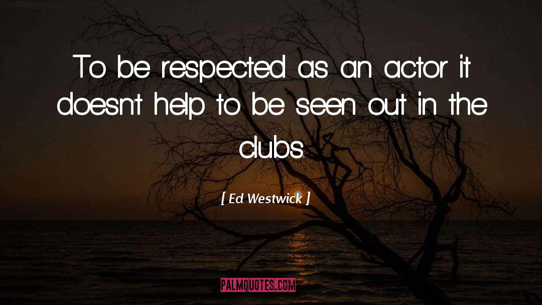 Ed Westwick Quotes: To be respected as an