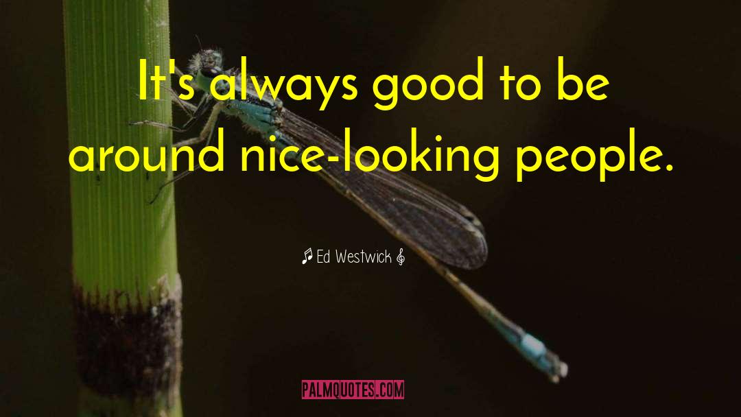 Ed Westwick Quotes: It's always good to be
