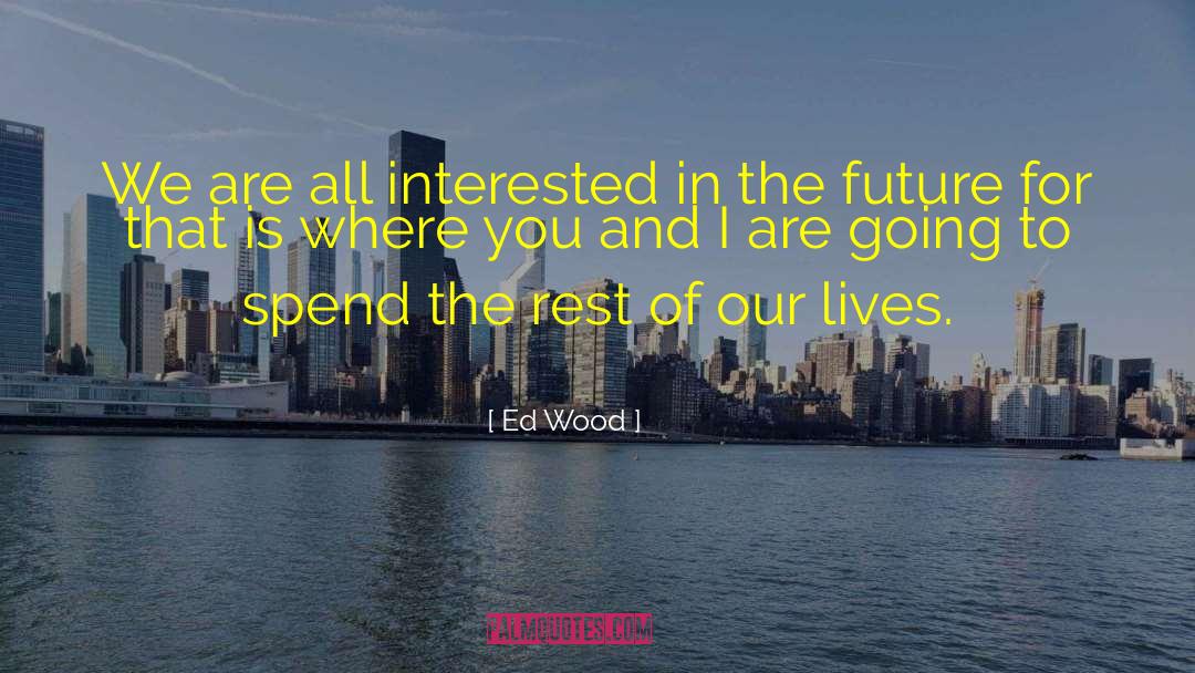 Ed Wood Quotes: We are all interested in