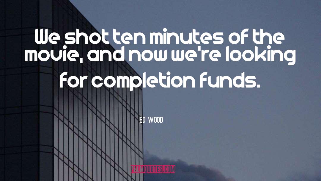 Ed Wood Quotes: We shot ten minutes of