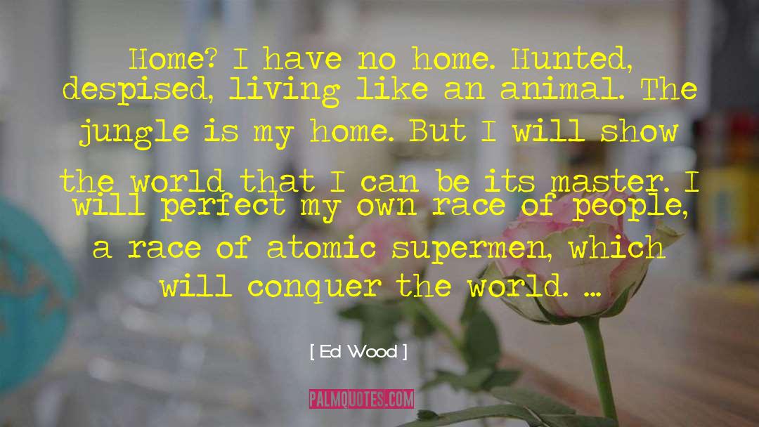 Ed Wood Quotes: Home? I have no home.