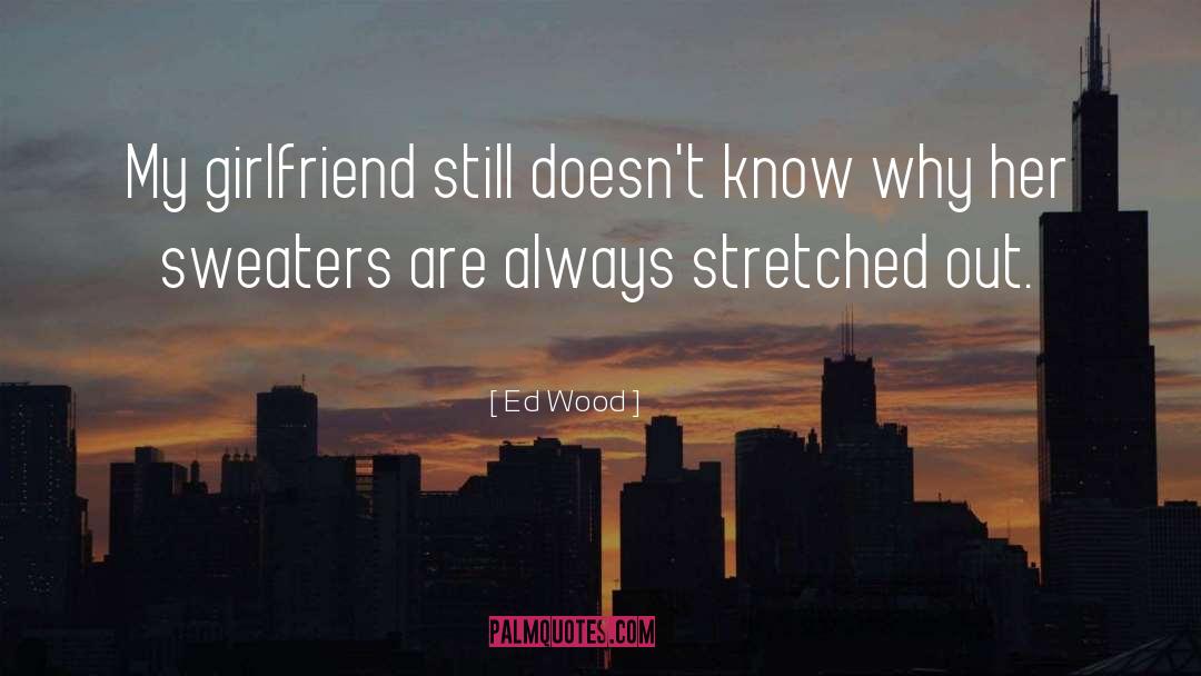 Ed Wood Quotes: My girlfriend still doesn't know