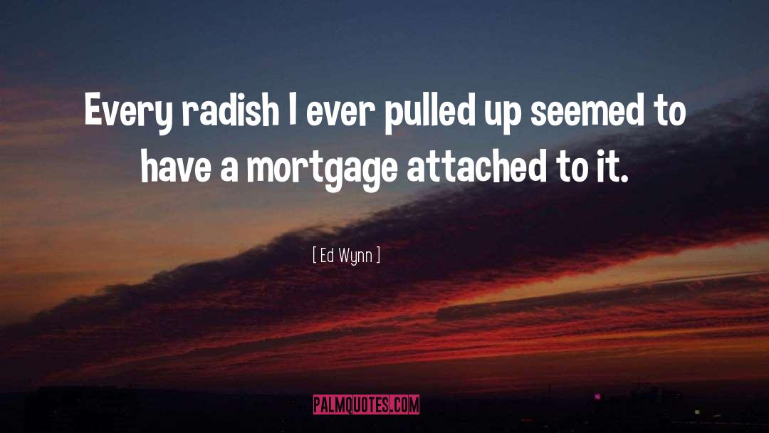 Ed Wynn Quotes: Every radish I ever pulled