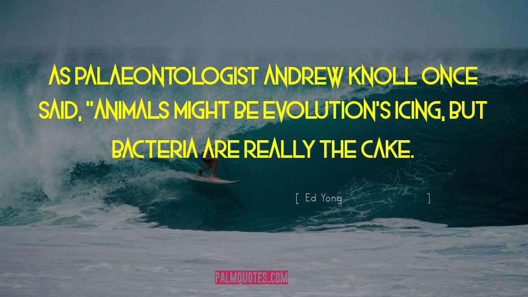 Ed Yong Quotes: As palaeontologist Andrew Knoll once