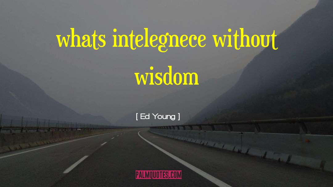 Ed Young Quotes: whats intelegnece without wisdom