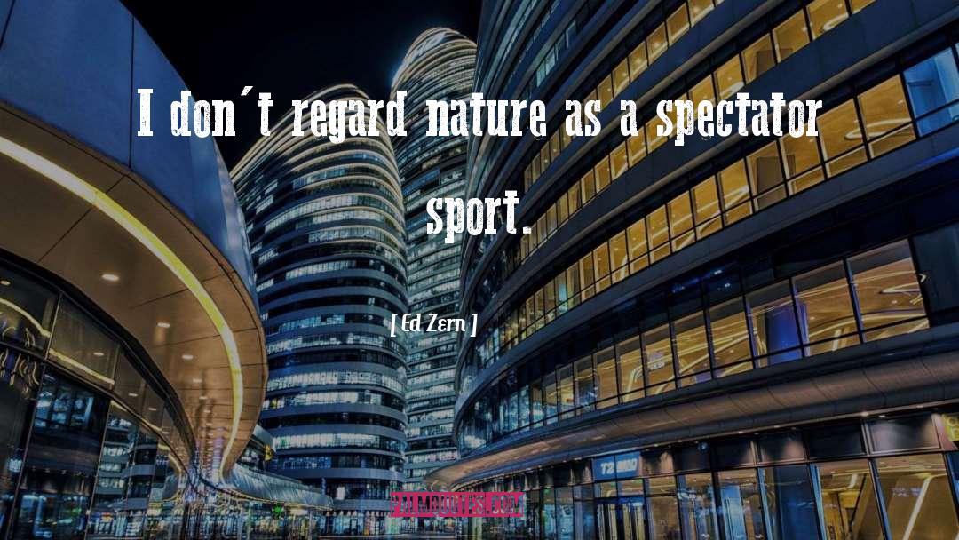 Ed Zern Quotes: I don't regard nature as