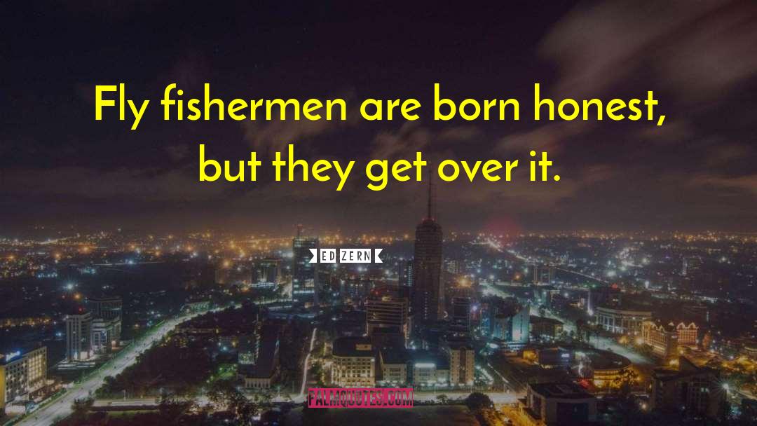 Ed Zern Quotes: Fly fishermen are born honest,