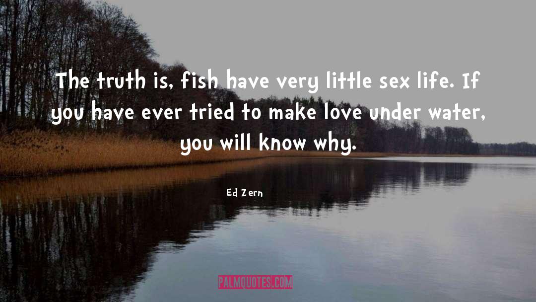 Ed Zern Quotes: The truth is, fish have