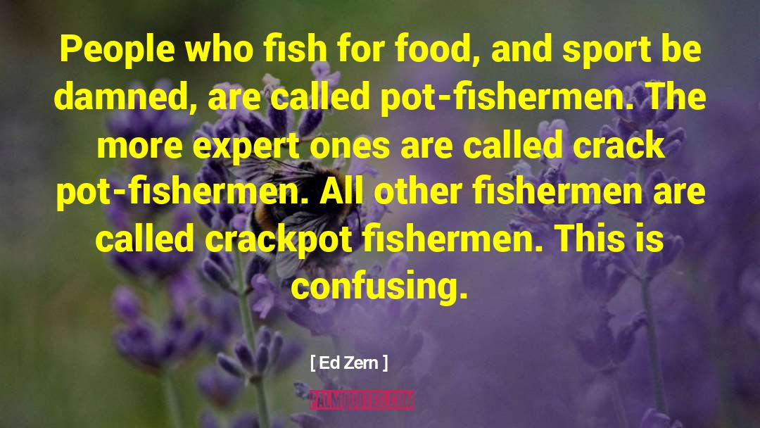Ed Zern Quotes: People who fish for food,