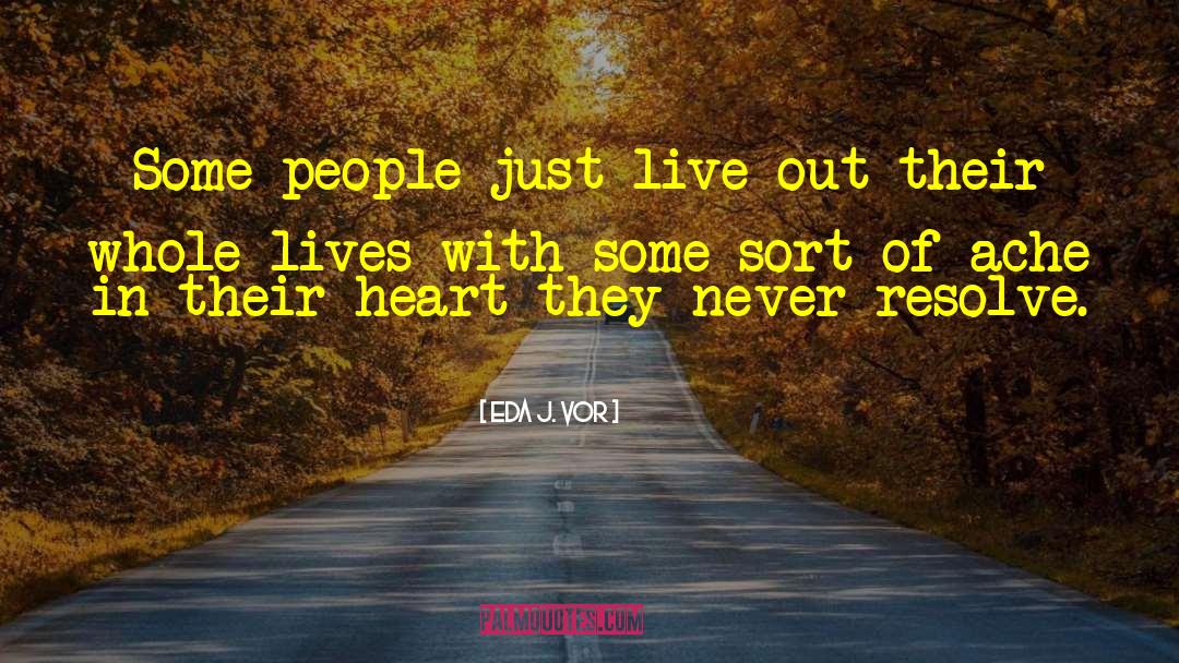 Eda J. Vor Quotes: Some people just live out