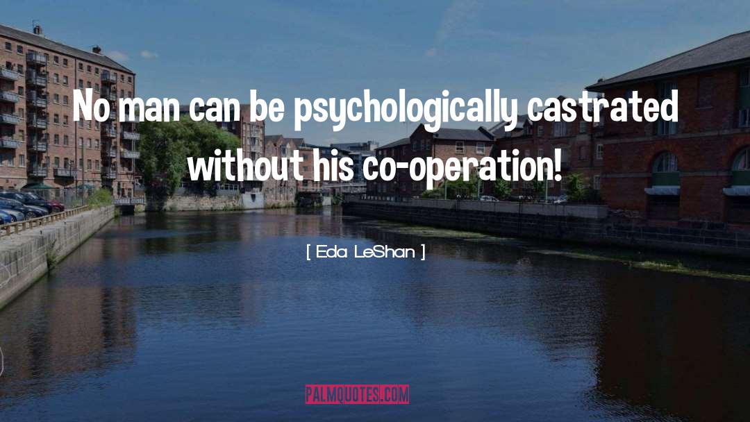 Eda LeShan Quotes: No man can be psychologically