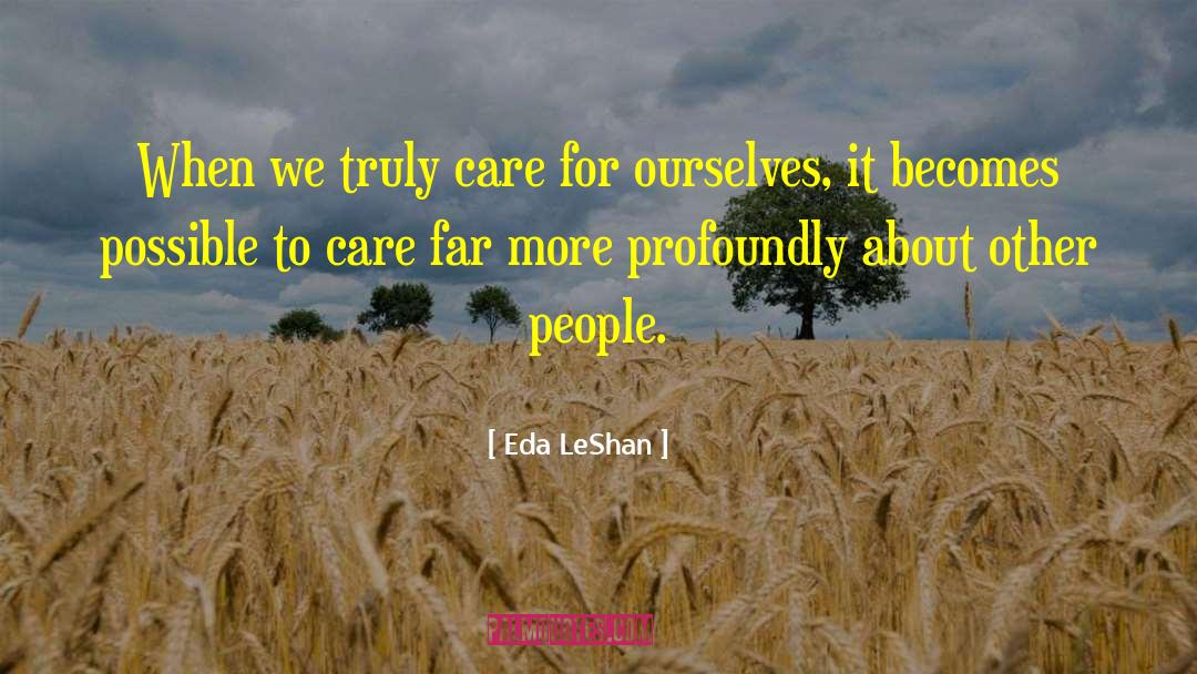 Eda LeShan Quotes: When we truly care for