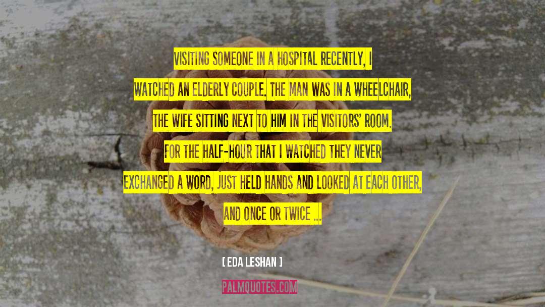 Eda LeShan Quotes: Visiting someone in a hospital