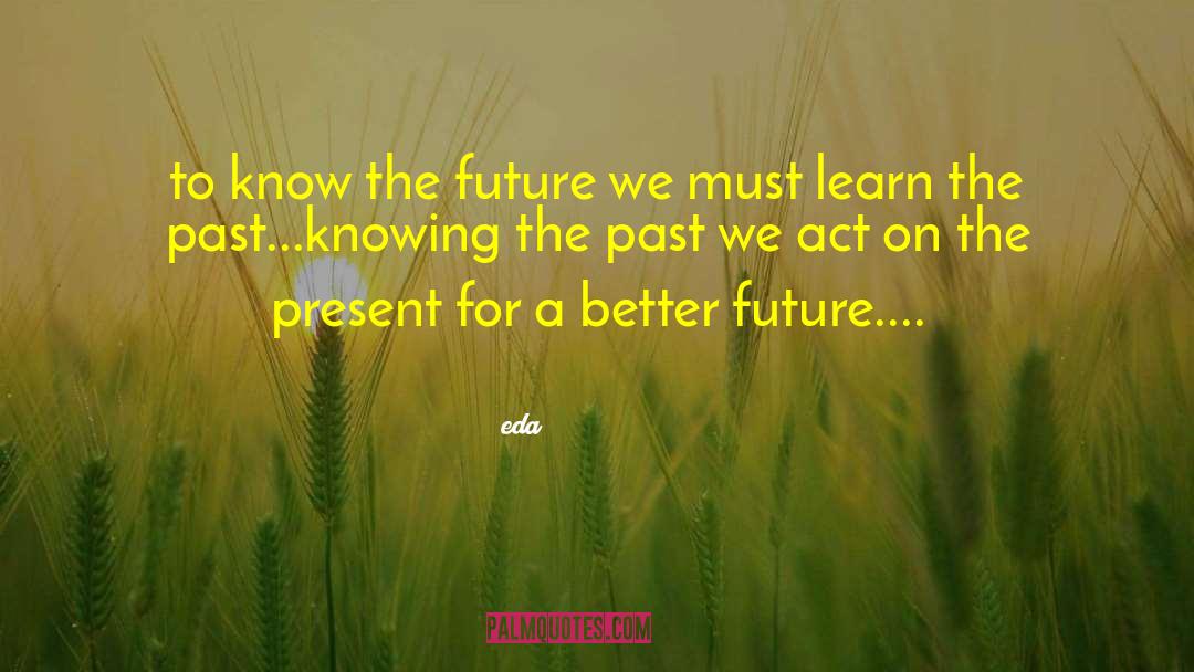 Eda Quotes: to know the future we