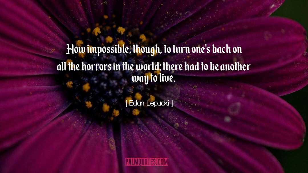 Edan Lepucki Quotes: How impossible, though, to turn