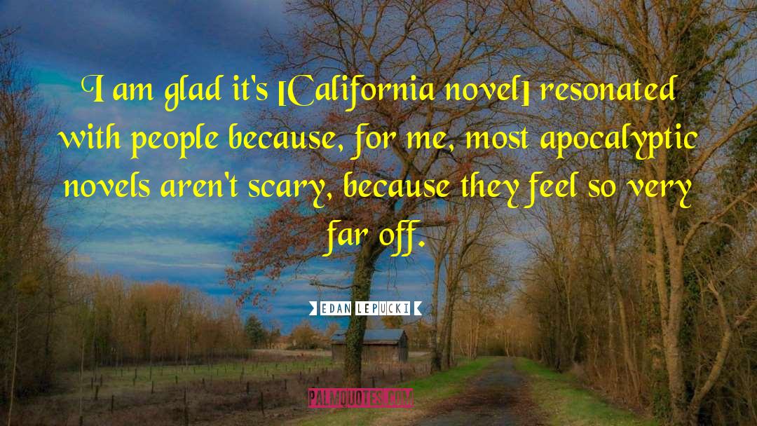 Edan Lepucki Quotes: I am glad it's [California