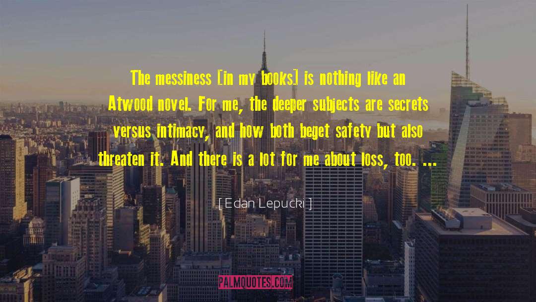 Edan Lepucki Quotes: The messiness [in my books]