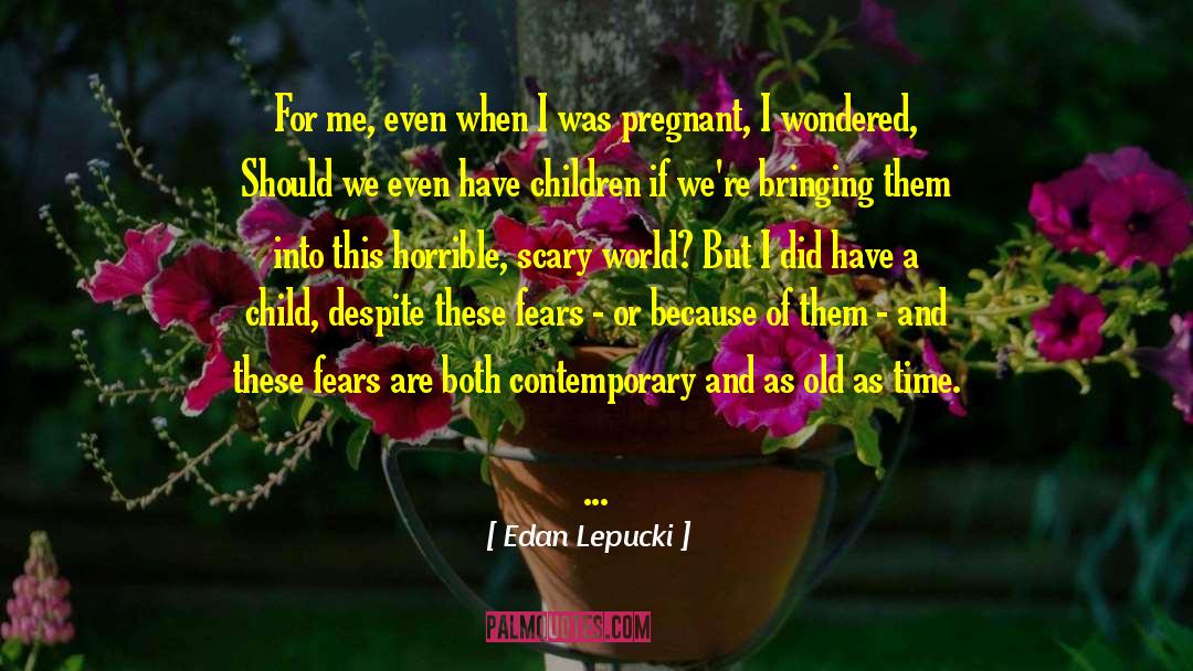 Edan Lepucki Quotes: For me, even when I