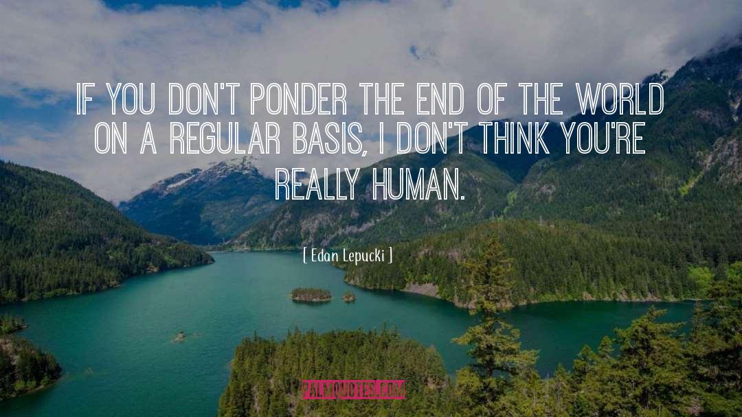 Edan Lepucki Quotes: If you don't ponder the