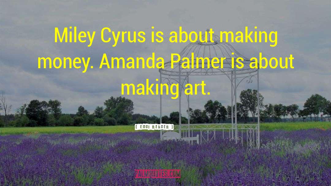 Eddi Reader Quotes: Miley Cyrus is about making