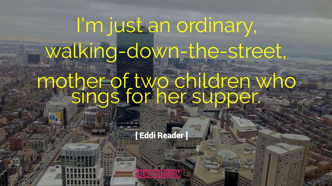 Eddi Reader Quotes: I'm just an ordinary, walking-down-the-street,