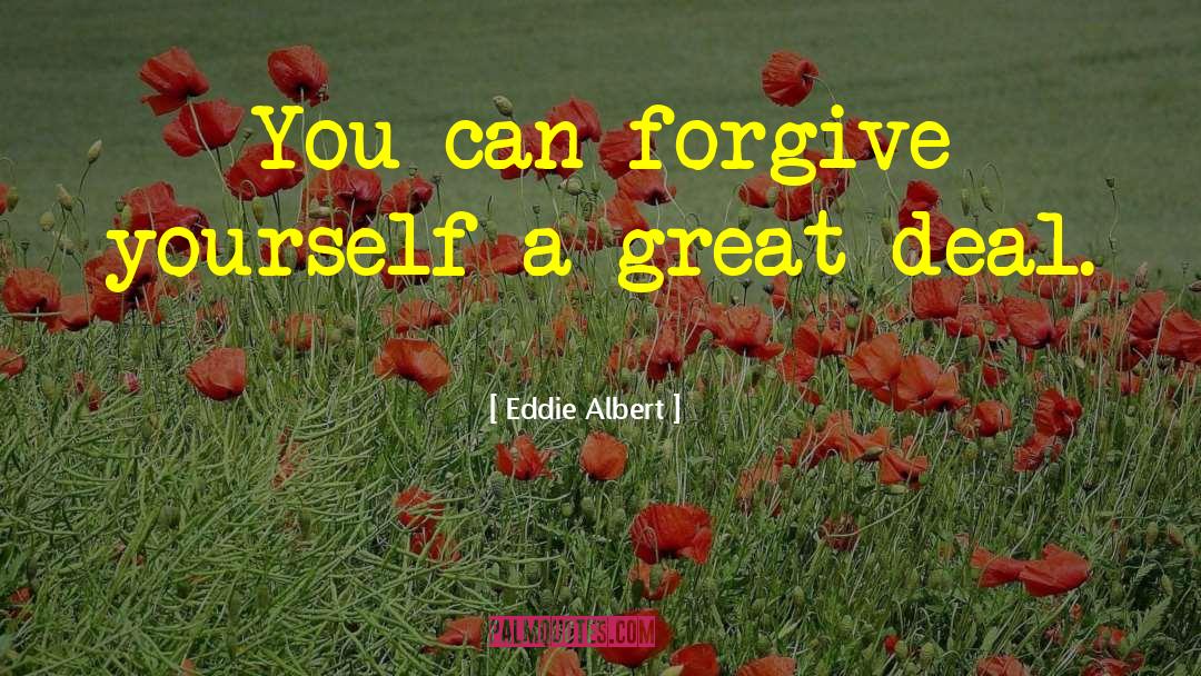 Eddie Albert Quotes: You can forgive yourself a