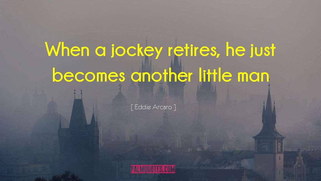 Eddie Arcaro Quotes: When a jockey retires, he