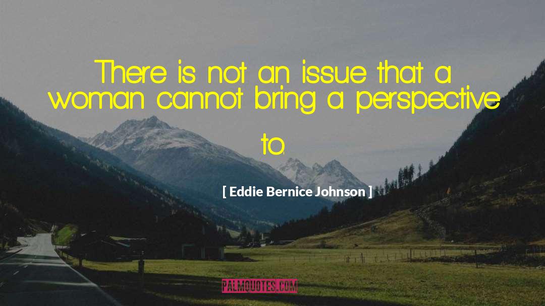 Eddie Bernice Johnson Quotes: There is not an issue