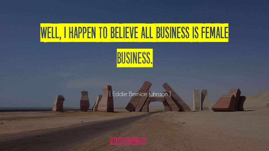 Eddie Bernice Johnson Quotes: Well, I happen to believe