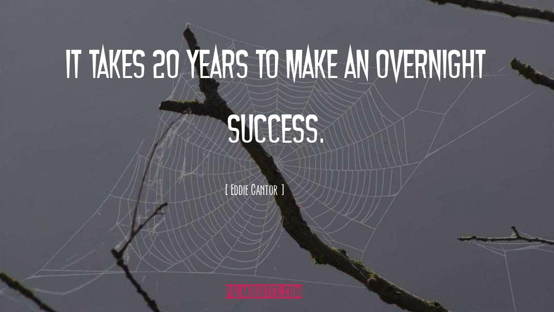 Eddie Cantor Quotes: It takes 20 years to