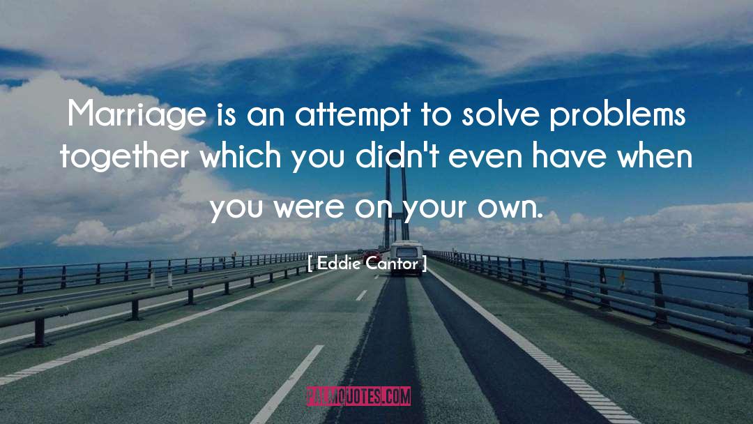 Eddie Cantor Quotes: Marriage is an attempt to