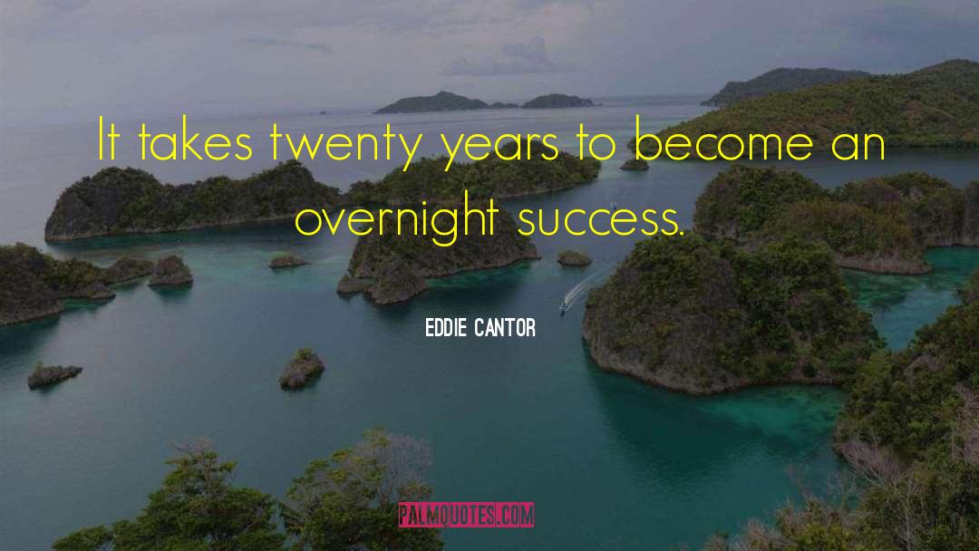 Eddie Cantor Quotes: It takes twenty years to
