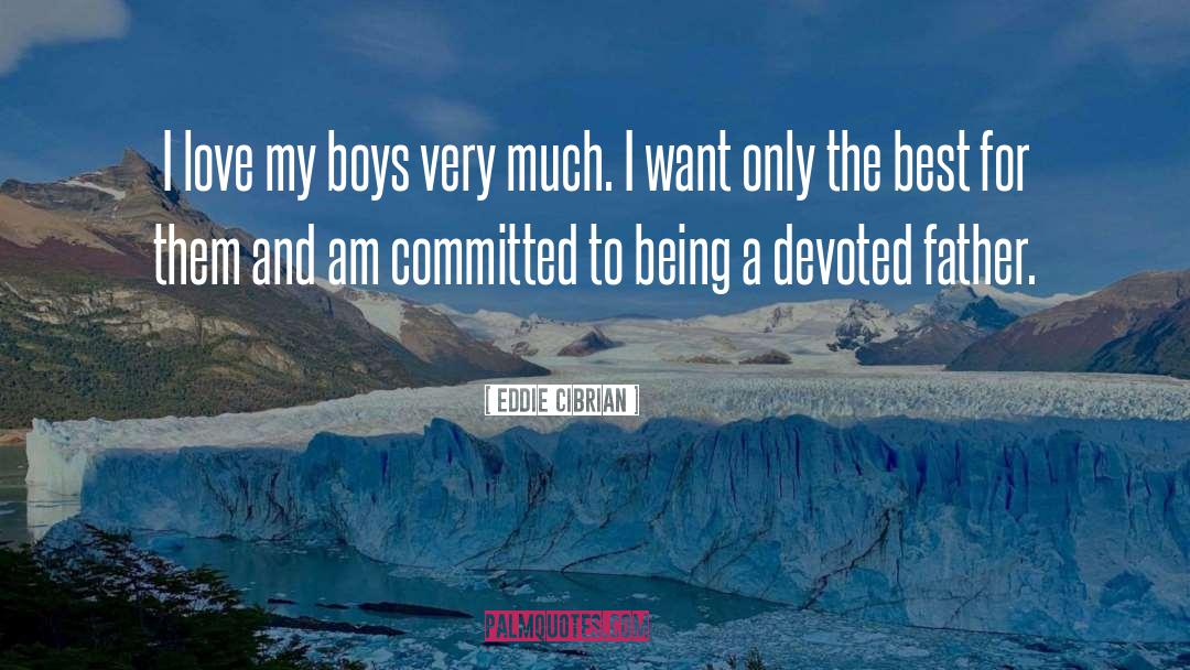 Eddie Cibrian Quotes: I love my boys very