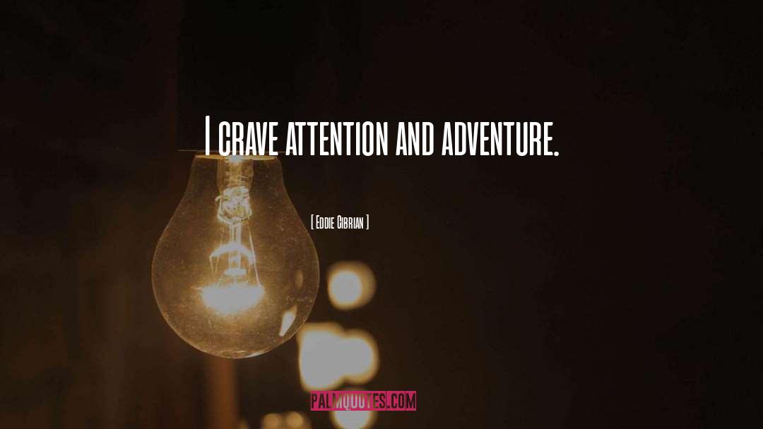 Eddie Cibrian Quotes: I crave attention and adventure.