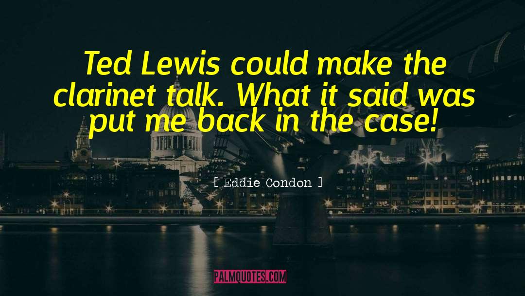 Eddie Condon Quotes: Ted Lewis could make the
