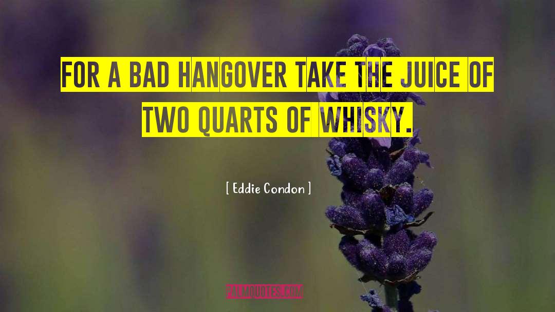 Eddie Condon Quotes: For a bad hangover take