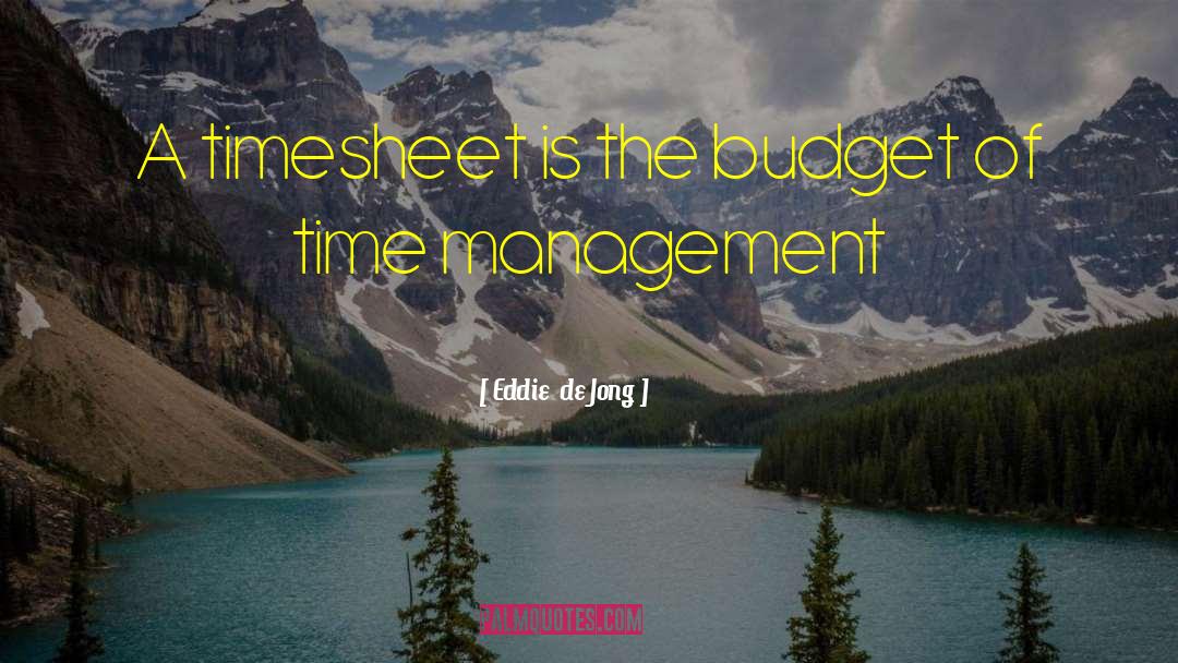 Eddie  De Jong Quotes: A timesheet is the budget