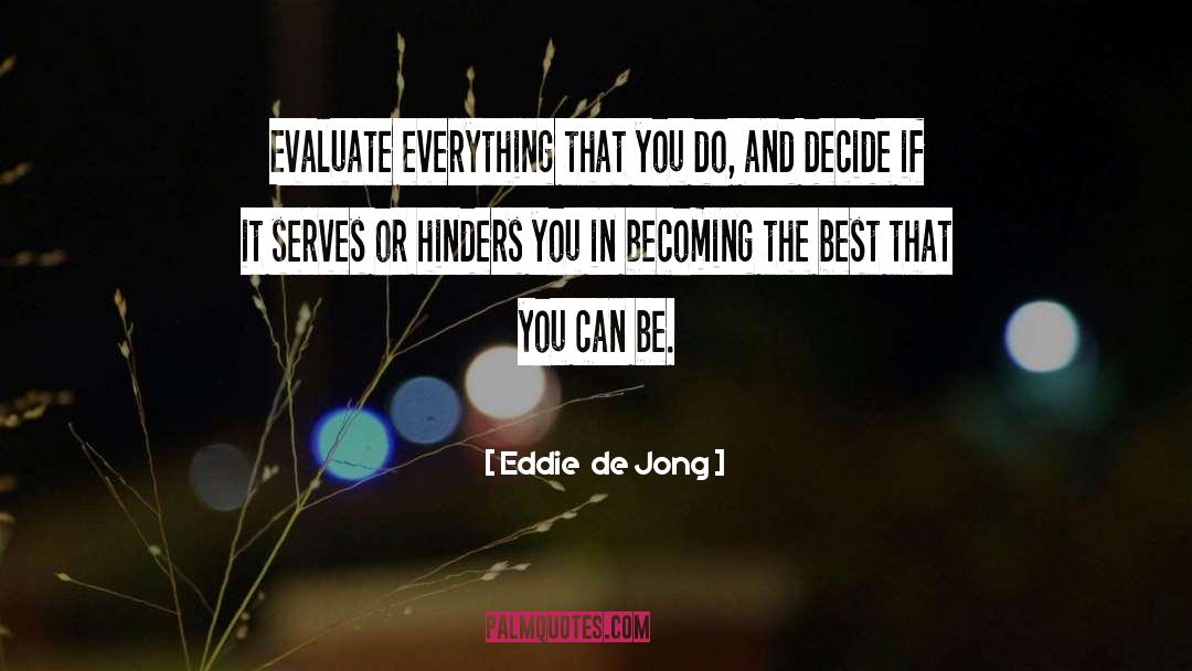 Eddie  De Jong Quotes: Evaluate everything that you do,