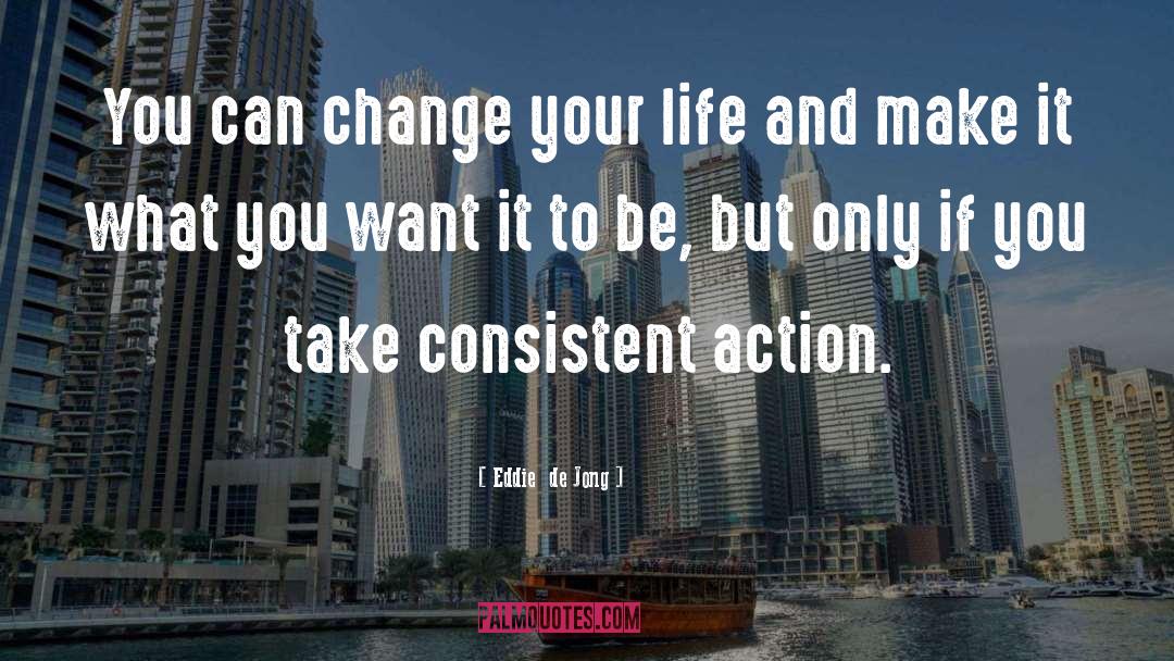 Eddie  De Jong Quotes: You can change your life