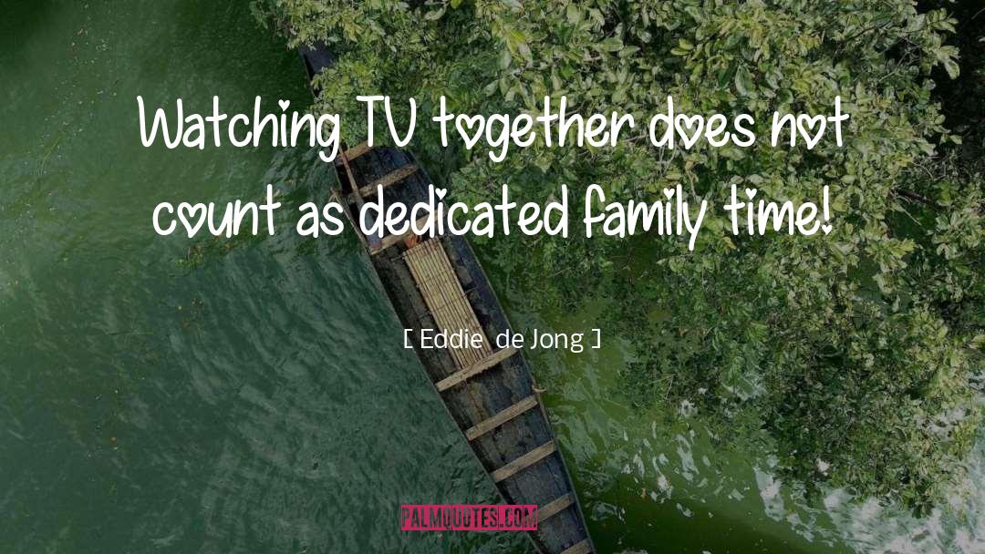 Eddie  De Jong Quotes: Watching TV together does not
