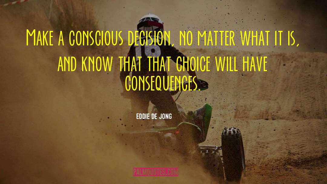Eddie  De Jong Quotes: Make a conscious decision, no