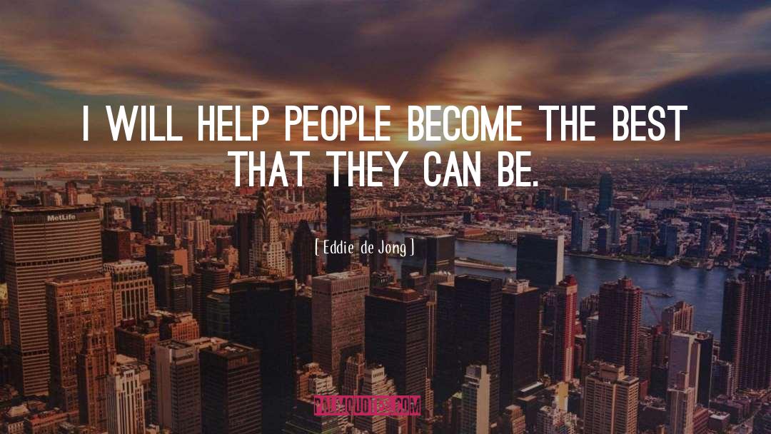 Eddie  De Jong Quotes: I will help people become