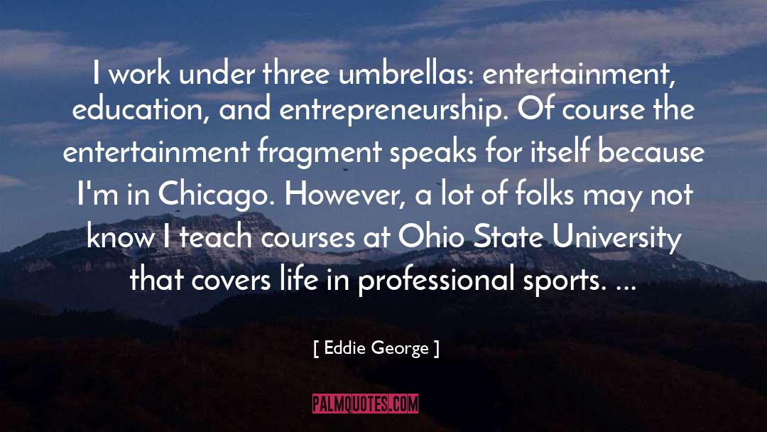 Eddie George Quotes: I work under three umbrellas: