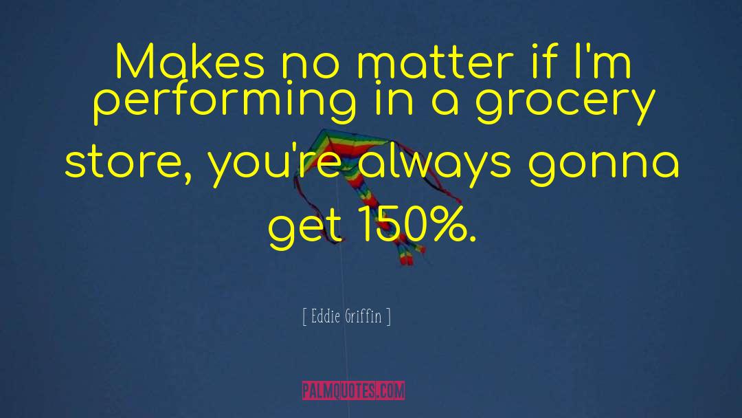 Eddie Griffin Quotes: Makes no matter if I'm